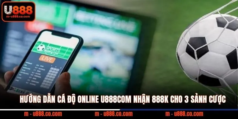 Hướng Dẫn Cá Độ Online U888 nhận 888k cho 3 sảnh cược 1 Hướng Dẫn Cá Độ Online U888com nhận 888k cho 3 sảnh cược