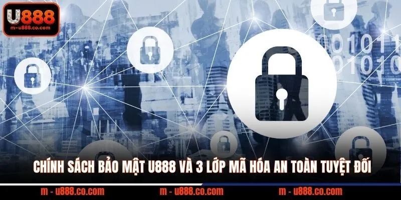 Chính sách bảo mật U888 và 3 lớp mã hóa an toàn tuyệt đối