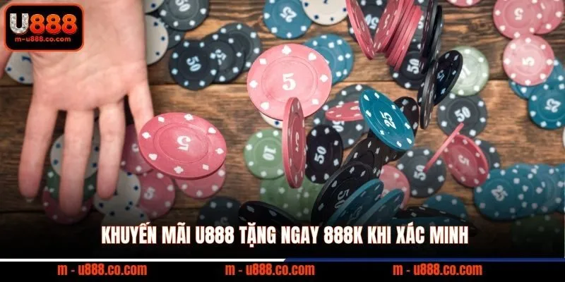 Khuyến mãi U888 tặng ngay 888K khi xác minh